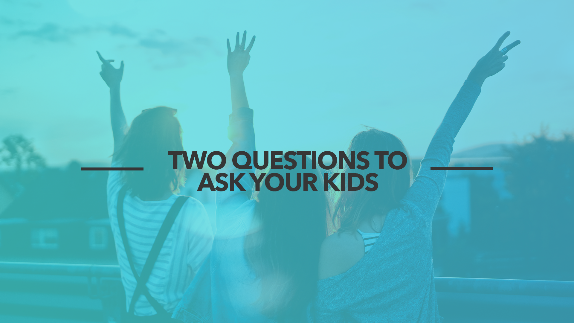 Two questions to ask your kids