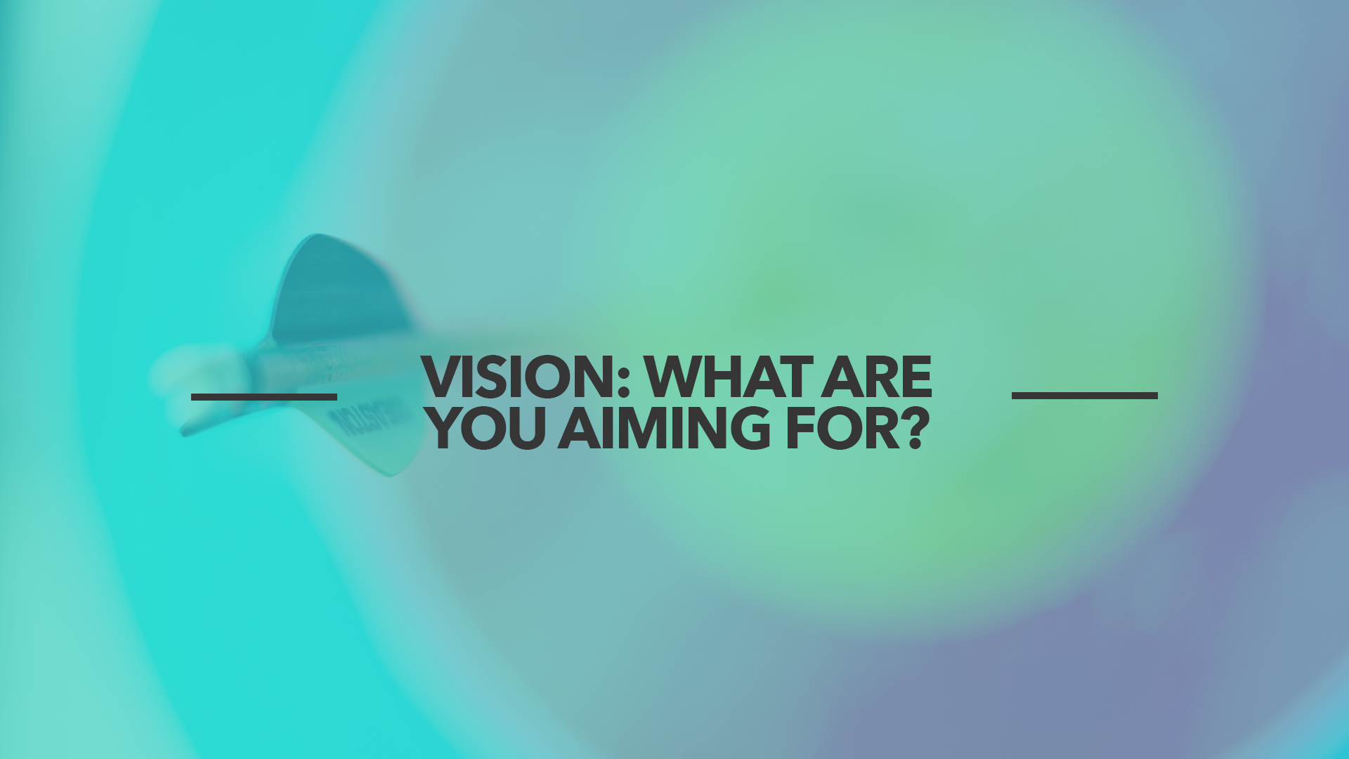 Vision: What are you aiming for?